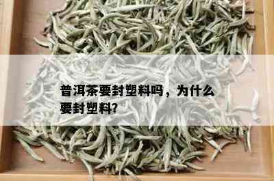 普洱茶要封塑料吗，为什么要封塑料？