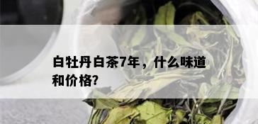 白牡丹白茶7年，什么味道和价格？