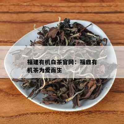 福建有机白茶官网：福鼎有机茶为爱而生