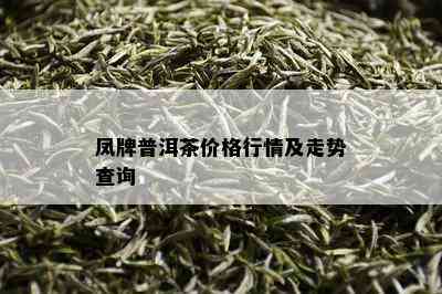 凤牌普洱茶价格行情及走势查询