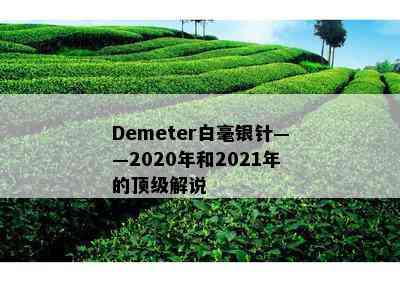 Demeter白毫银针——2020年和2021年的顶级解说