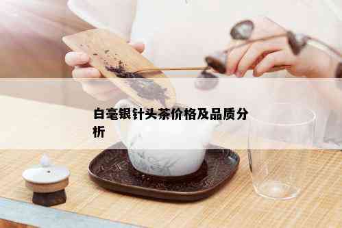 白毫银针头茶价格及品质分析