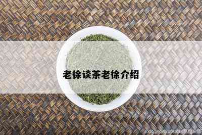 老徐谈茶老徐介绍