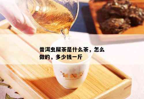 普洱虫屎茶是什么茶，怎么做的，多少钱一斤