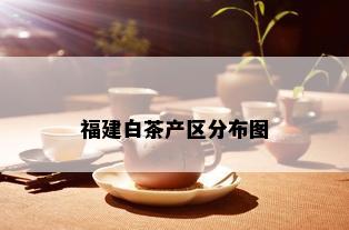 福建白茶产区分布图