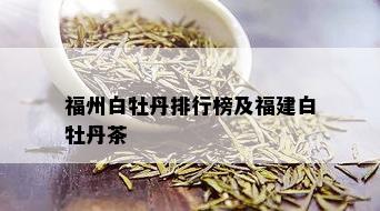 福州白牡丹排行榜及福建白牡丹茶