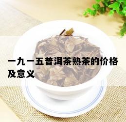 一九一五普洱茶熟茶的价格及意义