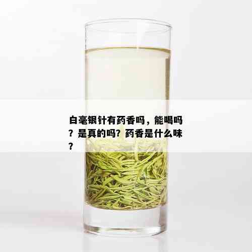 白毫银针有药香吗，能喝吗？是真的吗？药香是什么味？