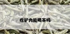 吃驴肉能喝茶吗