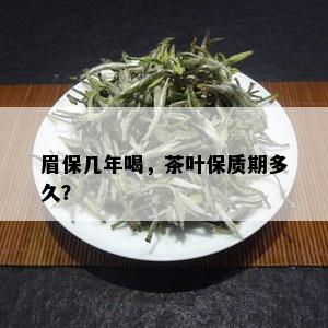 眉保几年喝，茶叶保质期多久？