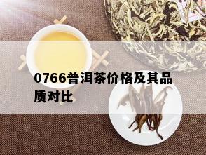 0766普洱茶价格及其品质对比