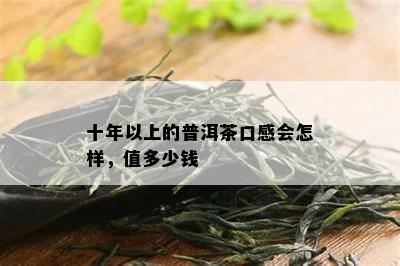 十年以上的普洱茶口感会怎样，值多少钱