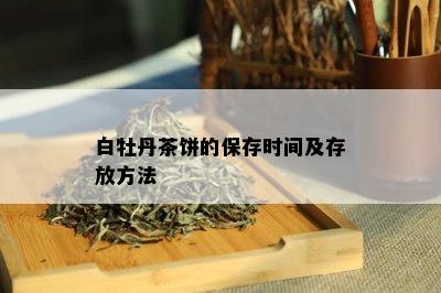 白牡丹茶饼的保存时间及存放方法