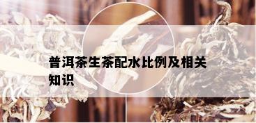 普洱茶生茶配水比例及相关知识