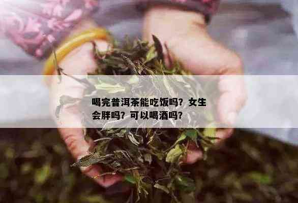 喝完普洱茶能吃饭吗？女生会胖吗？可以喝吗？