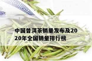 中国普洱茶销量发布及2020年全国销量排行榜