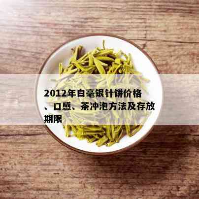 2012年白毫银针饼价格、口感、茶冲泡方法及存放期限