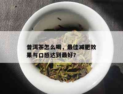 普洱茶怎么喝，更佳减肥效果与口感达到更好？