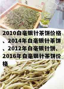 2010白毫银针茶饼价格、2014年白毫银针茶饼、2012年白毫银针饼、2016年白毫银针茶饼价格