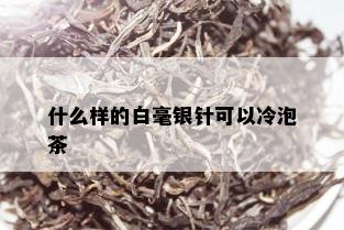 什么样的白毫银针可以冷泡茶