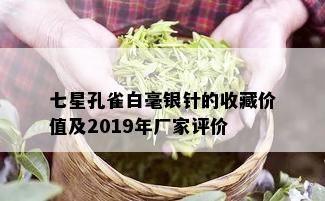 七星孔雀白毫银针的收藏价值及2019年厂家评价