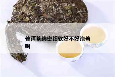 普洱茶绵密细软好不好泡着喝