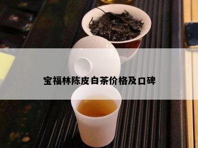 宝福林陈皮白茶价格及口碑