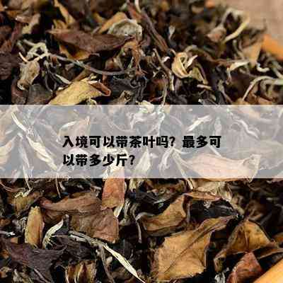 入境可以带茶叶吗？最多可以带多少斤？