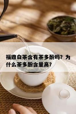 福鼎白茶含有茶多酚吗？为什么茶多酚含量高？