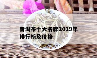 普洱茶十大名牌2019年排行榜及价格