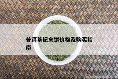 普洱茶纪念饼价格及购买指南