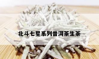 北斗七星系列普洱茶生茶