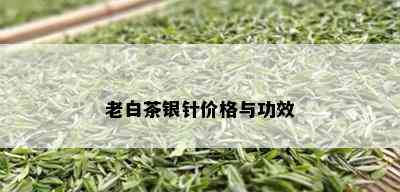 老白茶银针价格与功效