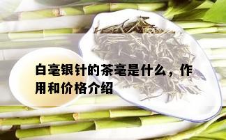 白毫银针的茶毫是什么，作用和价格介绍