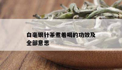 白毫银针茶煮着喝的功效及全部意思