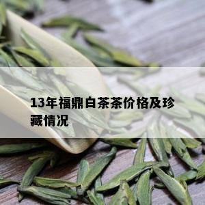 13年福鼎白茶茶价格及珍藏情况