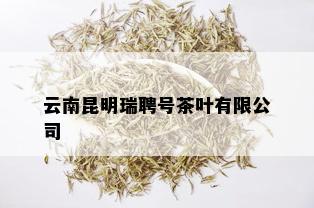 云南昆明瑞聘号茶叶有限公司