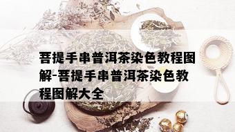 菩提手串普洱茶染色教程图解-菩提手串普洱茶染色教程图解大全