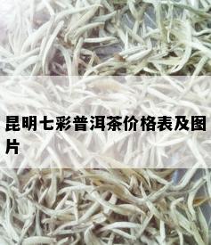 昆明七彩普洱茶价格表及图片