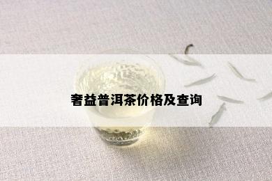 奢益普洱茶价格及查询