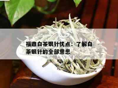 福鼎白茶银针优点：了解白茶银针的全部意思