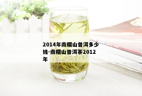 2014年南糯山普洱多少钱-南糯山普洱茶2012年