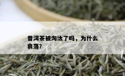 普洱茶被淘汰了吗，为什么衰落？