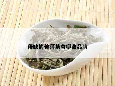 稀缺的普洱茶有哪些品牌