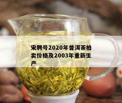 宋聘号2020年普洱茶拍卖价格及2003年重新生产