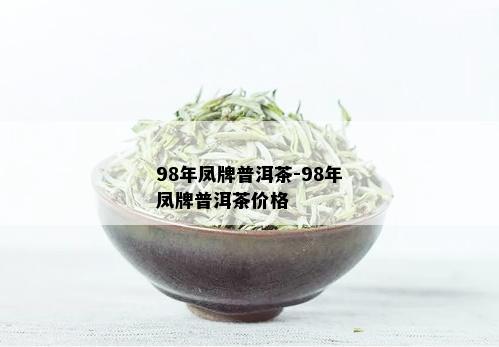 98年凤牌普洱茶-98年凤牌普洱茶价格