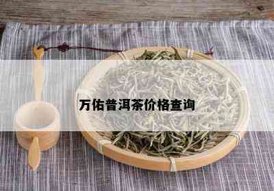 万佑普洱茶价格查询