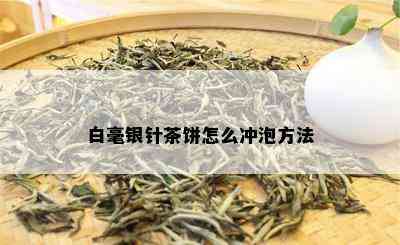 白毫银针茶饼怎么冲泡方法