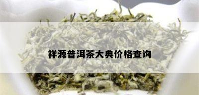 祥源普洱茶大典价格查询