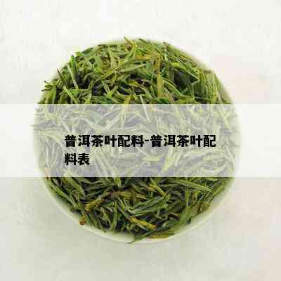 普洱茶叶配料-普洱茶叶配料表